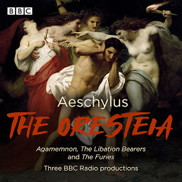 Icon image The Oresteia: Agamemnon, The Libation Bearers and The Furies