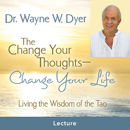 Icon image The Change Your Thoughts - Change Your Life Prerecorded Lecture: Living the Wisdom of the Tao