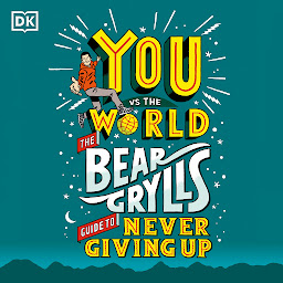 Icon image You Vs The World: The Bear Grylls Guide to Never Giving Up