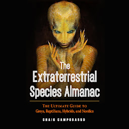 Icon image The Extraterrestrial Species Almanac: The Ultimate Guide to Greys, Reptilians, Hybrids, and Nordics