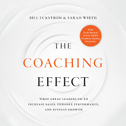 Image de l'icône The Coaching Effect: What Great Leaders Do to Increase Sales, Enhance Performance, and Sustain Growth