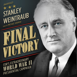 Icon image Final Victory: FDR’s Extraordinary World War II Presidential Campaign