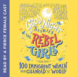 Symbolbild für Good Night Stories for Rebel Girls: 100 Immigrant Women Who Changed the World