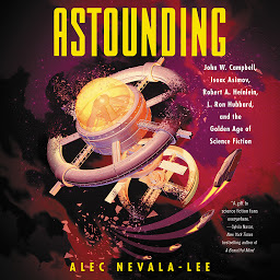 Icon image Astounding: John W. Campbell, Isaac Asimov, Robert A. Heinlen, L. Ron Hubbard, and the Golden Age of Science Fiction