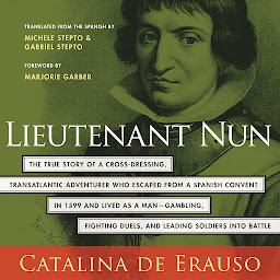 Icon image Lieutenant Nun: The True Story of a Cross-Dressing, Transatlantic Adventurer Who Escaped From a Spanish Convent in 1599 and Lived as a Man