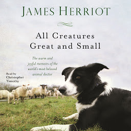 Icon image All Creatures Great and Small: The Warm and Joyful Memoirs of the World's Most Beloved Animal Doctor