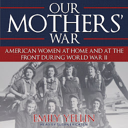 Icon image Our Mothers' War: American Women at Home and at the Front During World War II