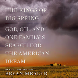Icon image The Kings of Big Spring: God, Oil, and One Family's Search for the American Dream