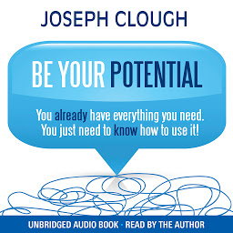 Icon image Be Your Potential: You already have everything you need. You just need to know how to use it!