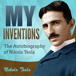 Symbolbild für My Inventions: The Autobiography of Nikola Tesla