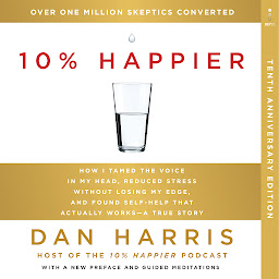 Icoonafbeelding voor 10% Happier 10th Anniversary: How I Tamed the Voice in My Head, Reduced Stress Without Losing My Edge, and Found Self-Help That Actually Works--A True Story