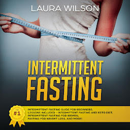 Obraz ikony: Intermittent Fasting: The #1 Intermittent Fasting Guide For Beginners. Lessons Included - Intermittent Fasting And Keto Diet, Intermittent Fasting For Women, Fasting For Weight Loss, And More!