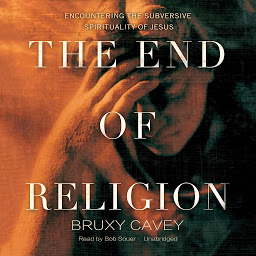 Icon image The End of Religion: Encountering the Subversive Spirituality of Jesus
