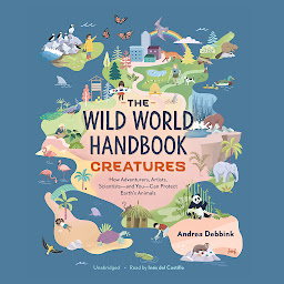 Icon image The Wild World Handbook: Creatures: How Adventurers, Artists, Scientists—and You—Can Protect Earth’s Animals
