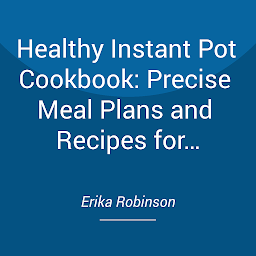 Symbolbild für Healthy Instant Pot Cookbook: Precise Meal Plans and Recipes for Beginners (Soups, Stews, and Chili, with Meat and Poultry Cooking Instructions)