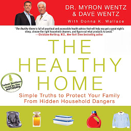 Icon image The Healthy Home: Simple Truths to Protect Your Family from Hidden Household Dangers