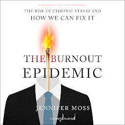 Icon image The Burnout Epidemic: The Rise of Chronic Stress and How We Can Fix It