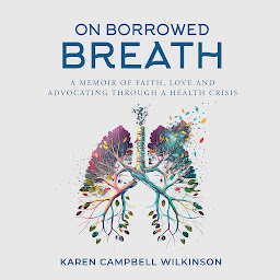 Icon image On Borrowed Breath: A Memoir Of Faith, Love and Advocating Through A Health Crisis
