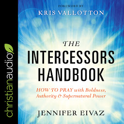 Icon image The Intercessors Handbook: How to Pray with Boldness, Authority and Supernatural Power