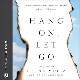 Icon image Hang On, Let Go: What to Do When Your Dreams Are Shattered and Life Is Falling Apart