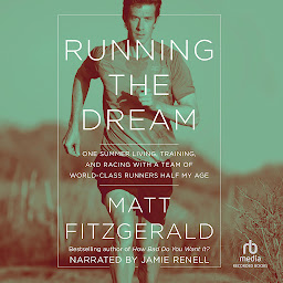 Icon image Running the Dream: One Summer Living, Training, and Racing with a Team of World-Class Runners Half My Age