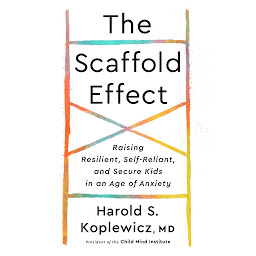 Icon image The Scaffold Effect: Raising Resilient, Self-Reliant, and Secure Kids in an Age of Anxiety