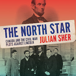 Icon image The North Star: Canada and the Civil War Plots Against Lincoln