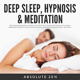Icon image Deep Sleep Hypnosis & Meditation: Start Sleeping Smarter and Relax Your Mind By Following Self-Hypnosis & Guided Meditation Scripts for Overcoming Insomnia, Depression, Anxiety, Stress, and More.