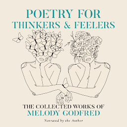 Icon image Poetry for Thinkers and Feelers: The Collected Works of Melody Godfred