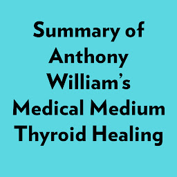 Icon image Summary of Anthony William's Medical Medium Thyroid Healing