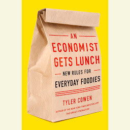 Icon image An Economist Gets Lunch: New Rules for Everyday Foodies