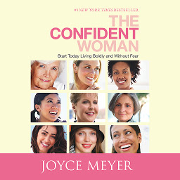 Icon image The Confident Woman: Start Today Living Boldly and Without Fear