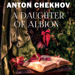 图标图片“A Daughter of Albion: The Short stories by Anton Chekhov”