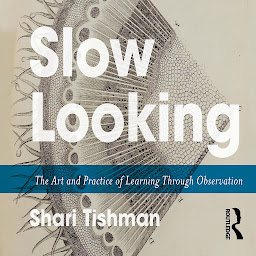 Icon image Slow Looking: The Art and Practice of Learning Through Observation