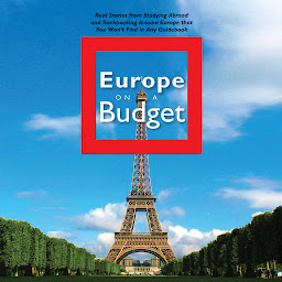 Icon image Europe on a Budget: Real Stories from Studying Abroad and Backpacking Around Europe That You Won't Find in Any Guidebook