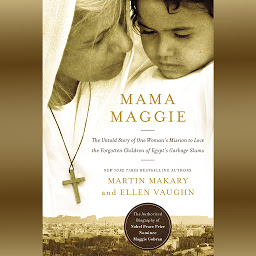 Icon image Mama Maggie: The Untold Story of One Woman's Mission to Love the Forgotten Children of Egypt's Garbage Slums