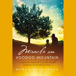 Icon image Miracle on Voodoo Mountain: A Young Woman's Remarkable Story of Pushing Back the Darkness for the Children of Haiti