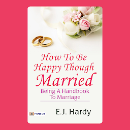Icon image How to be Happy Though Married....: How to be Happy Though Married: A Guide to Marriage by E. J. Hardy – Audiobook