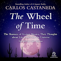 Icon image The Wheel of Time: The Shamans of Mexico Their Thoughts about Life Death and the Universe
