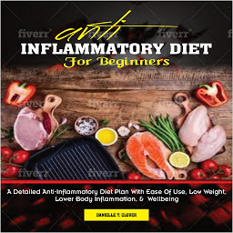 Obraz ikony: ANTI INFLAMMATORY DIET for Beginners: A Detailed Anti-Inflammatory Diet Plan With Ease Of Use, Low Weight, Lower Body Inflammation, And Wellbeing