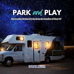 Icon image Park and Play: Discovering National Parks from the Comfort of Your RV