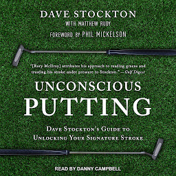 Symbolbild für Unconscious Putting: Dave Stockton's Guide to Unlocking Your Signature Stroke