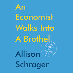 Icon image An Economist Walks into a Brothel: And Other Unexpected Places to Understand Risk