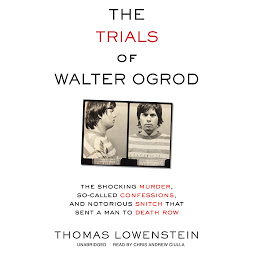 Icon image The Trials of Walter Ogrod: The Shocking Murder, So-Called Confessions, and Notorious Snitch That Sent a Man to Death Row