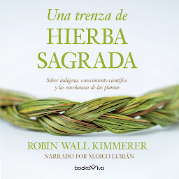 Imagen de ícono de Una trenza de hierba sagrada: Sabiduria indigena, conocimiento cientifico y la ensenanza de las plantas (Indigenous Wisdom, Scientific Knowledge and the Teachings of Plants)