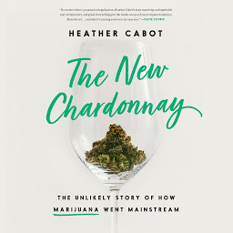 Icon image The New Chardonnay: The Unlikely Story of How Marijuana Went Mainstream