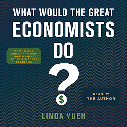 Icon image What Would the Great Economists Do?: How Twelve Brilliant Minds Would Solve Today's Biggest Problems