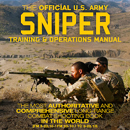 Icon image The Official US Army Sniper Training and Operations Manual: The Most Authoritative & Comprehensive Long-Range Combat Shooting Book in the World (FM 3-22.10 / FM 23-10 / TC 3-22.10)
