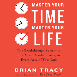 Master Your Time, Master Your Life: The Breakthrough System to Get More Results, Faster, in Every Area of Your Life 아이콘 이미지