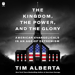 Symbolbild für The Kingdom, the Power, and the Glory: American Evangelicals in an Age of Extremism